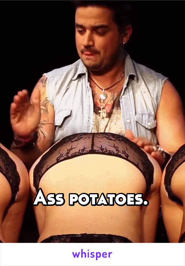 





Ass potatoes. 