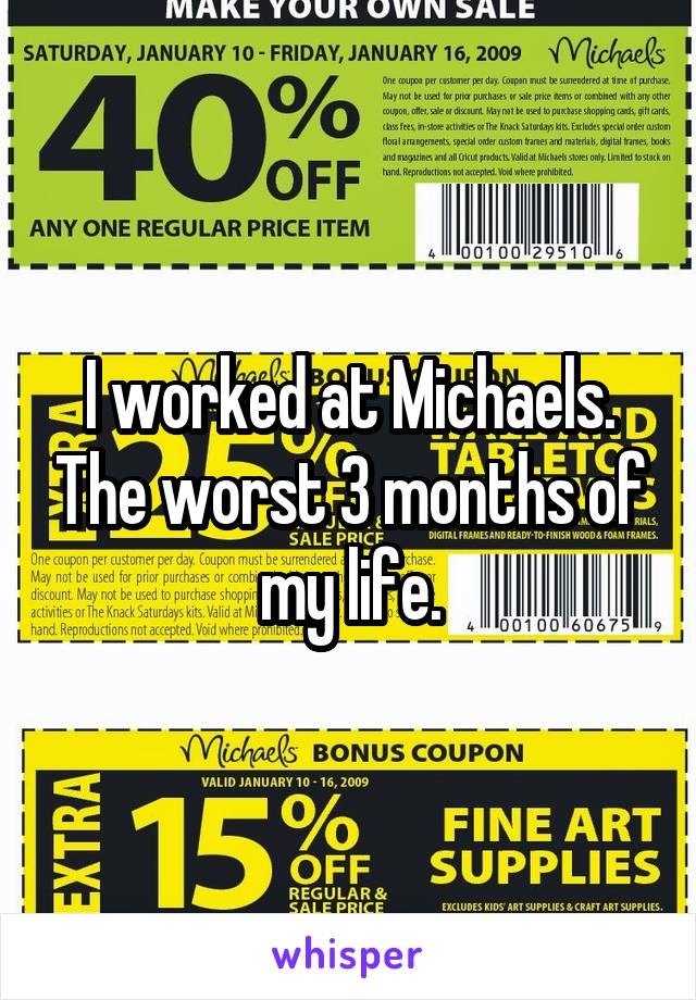 I worked at Michaels. The worst 3 months of my life.