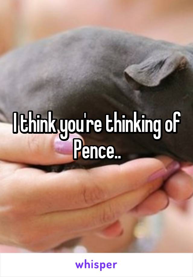 I think you're thinking of Pence..