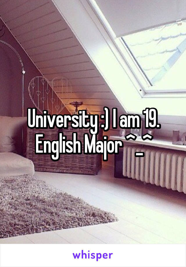 University :) I am 19. English Major ^_^