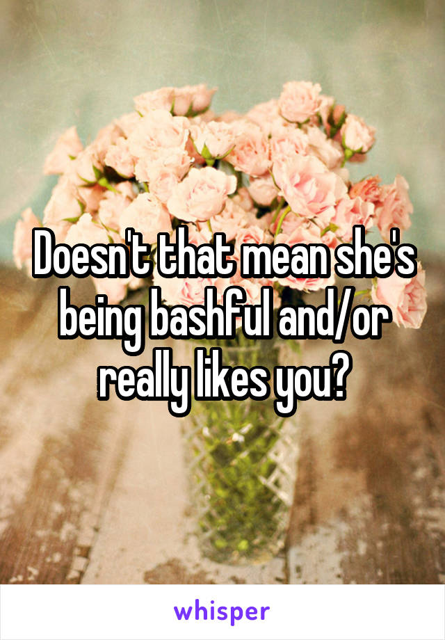 Doesn't that mean she's being bashful and/or really likes you?