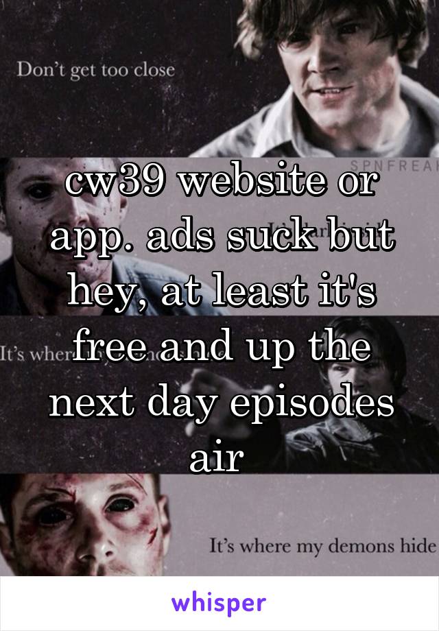 cw39 website or app. ads suck but hey, at least it's free and up the next day episodes air 