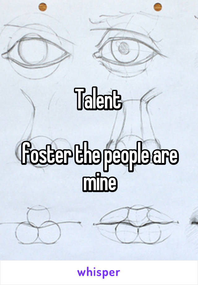 Talent 

foster the people are mine