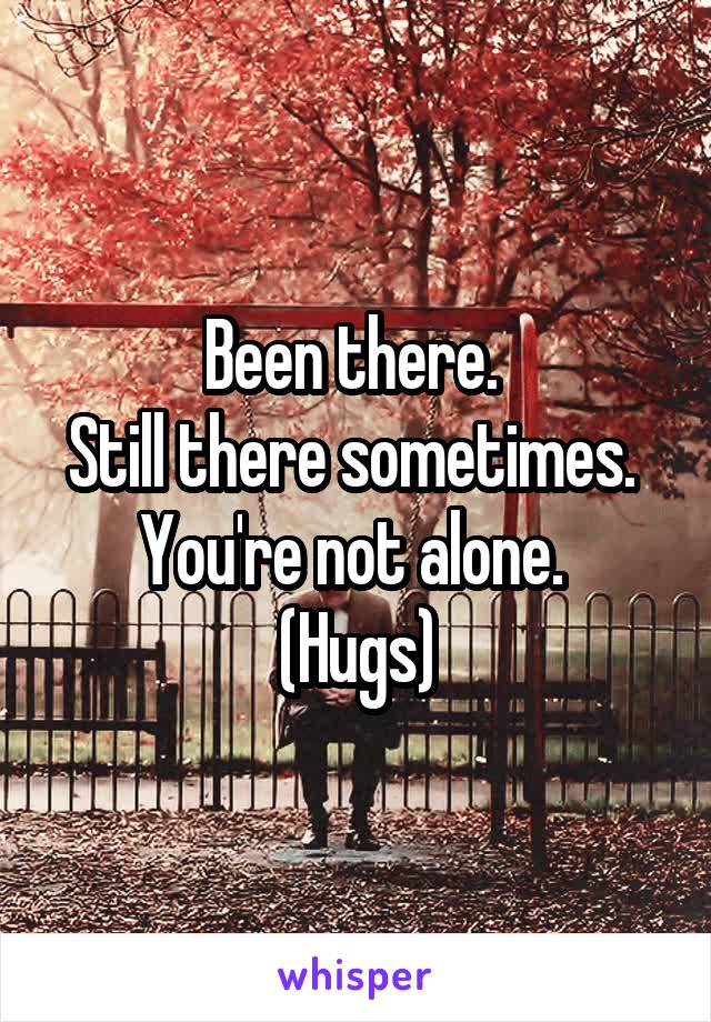 Been there. 
Still there sometimes. 
You're not alone. 
(Hugs)