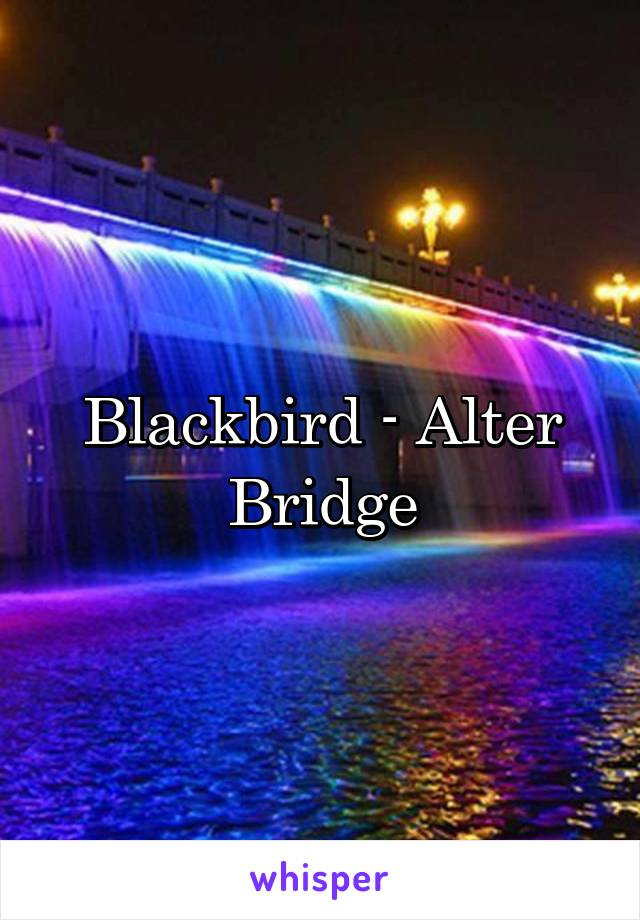 Blackbird - Alter Bridge