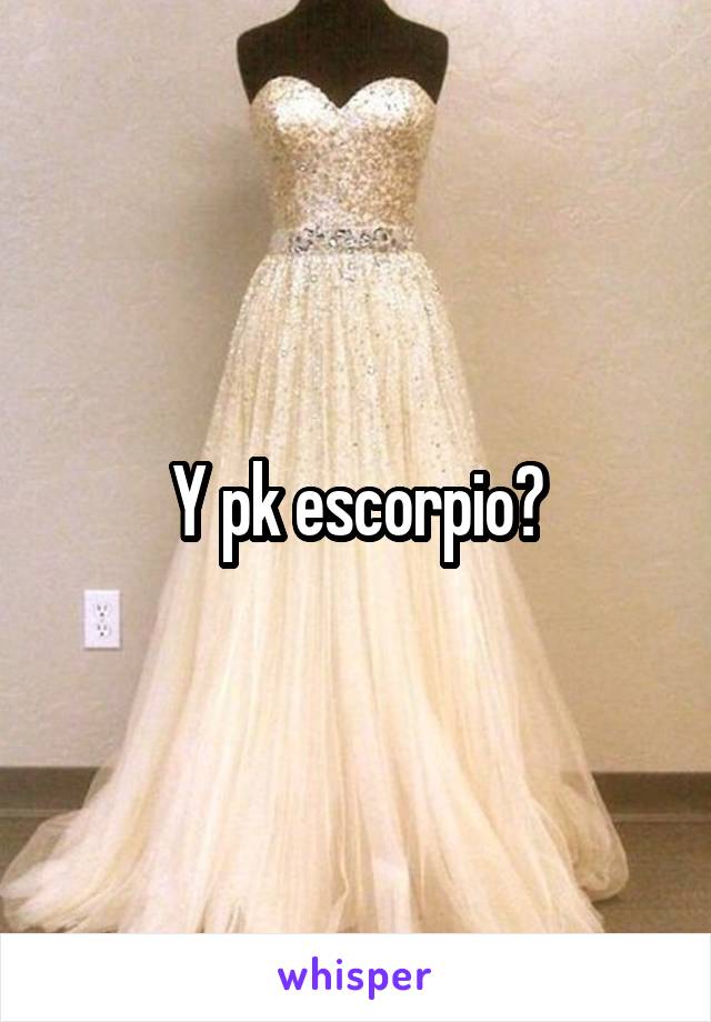 Y pk escorpio?