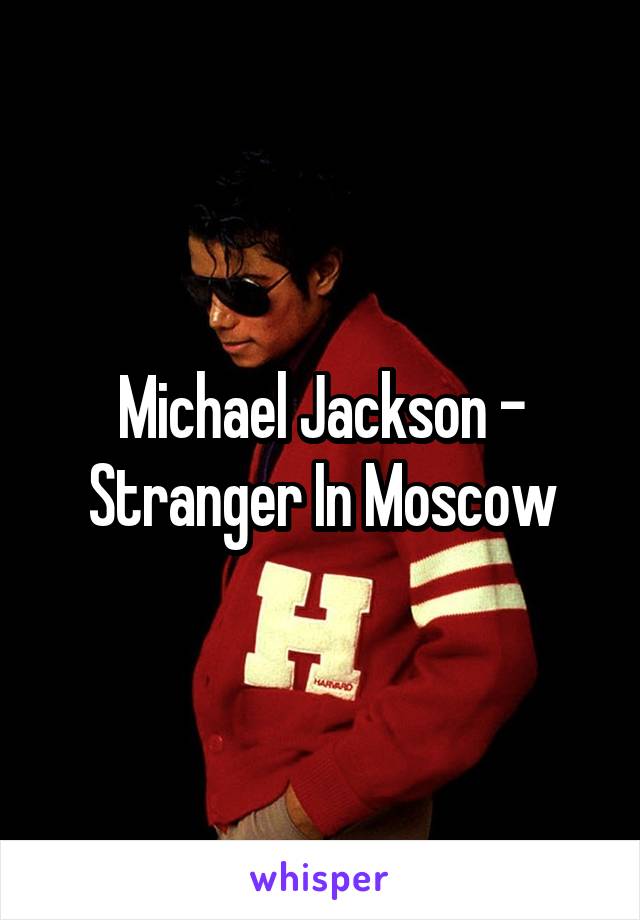 Michael Jackson - Stranger In Moscow