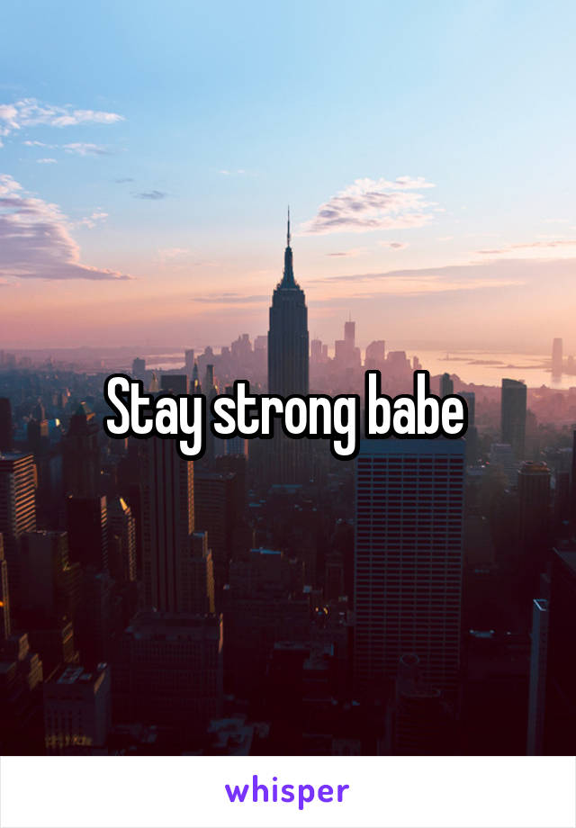 Stay strong babe 