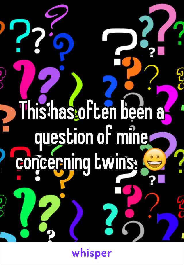 This has often been a question of mine concerning twins. 😀