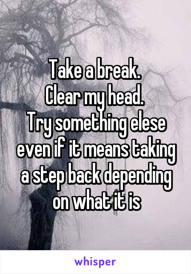 Take a break. 
Clear my head. 
Try something elese even if it means taking a step back depending on what it is