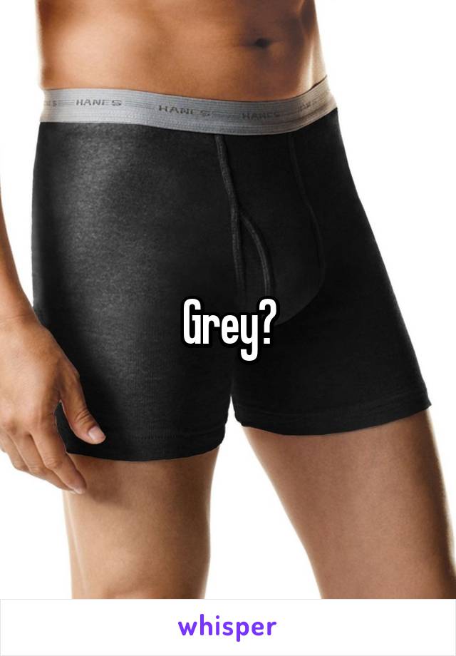 Grey?