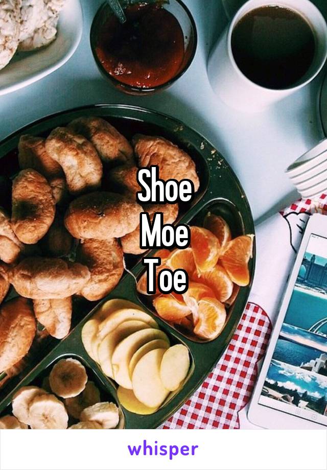 Shoe
Moe
Toe