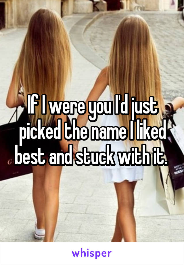 If I were you I'd just picked the name I liked best and stuck with it. 
