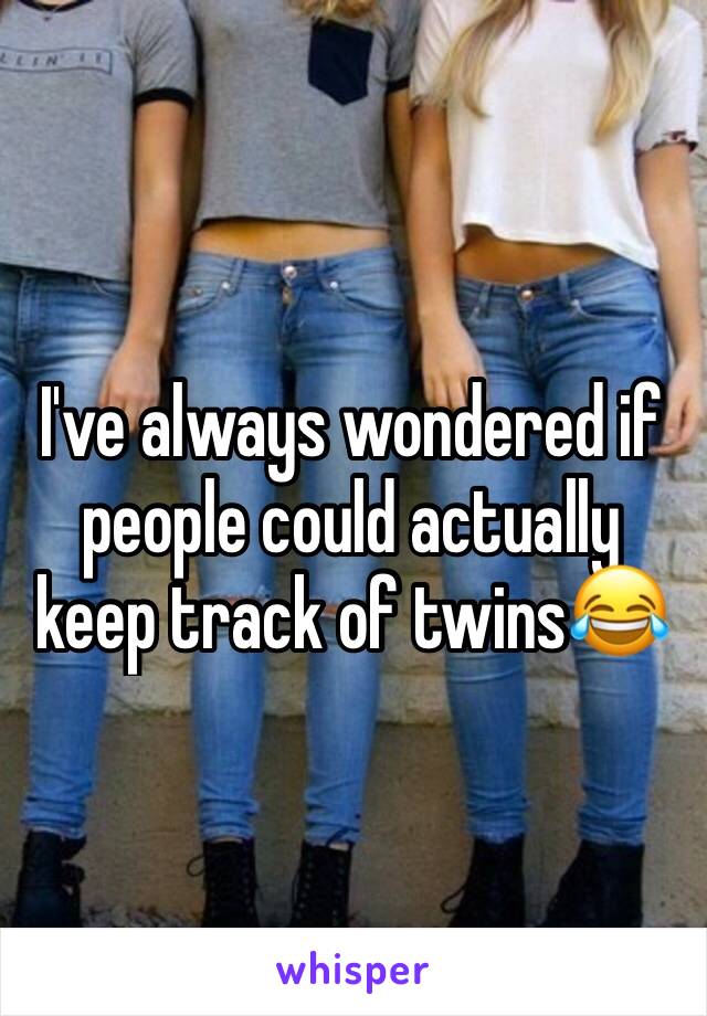 I've always wondered if people could actually keep track of twins😂