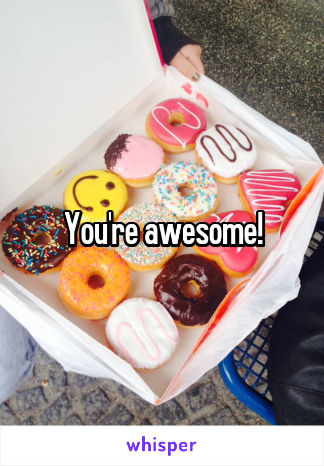 You're awesome!