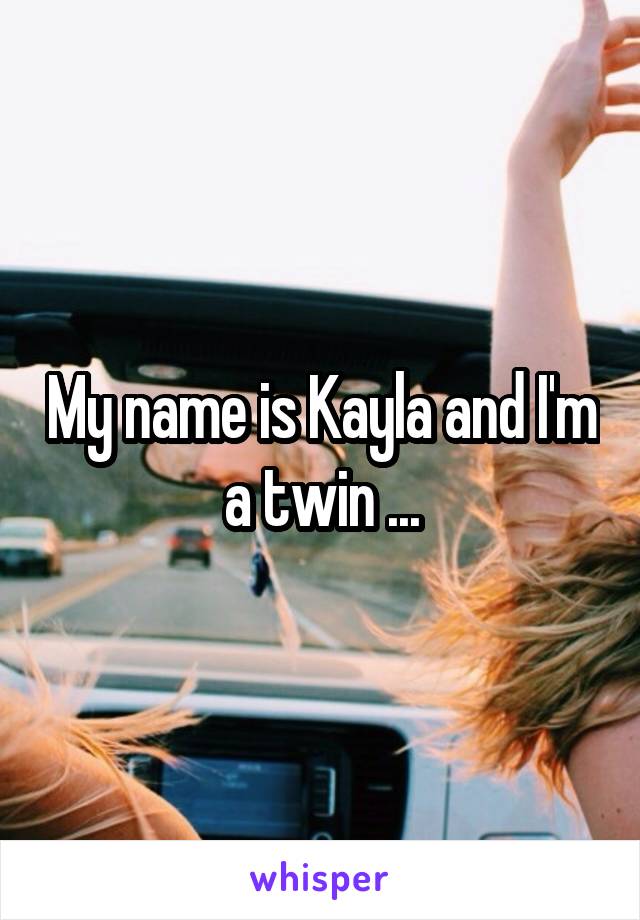 My name is Kayla and I'm a twin ...