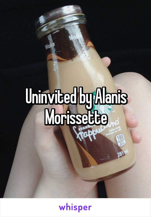 Uninvited by Alanis Morissette