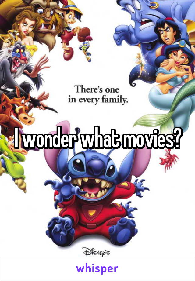 I wonder what movies?