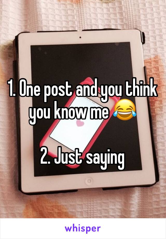 1. One post and you think you know me 😂 

2. Just saying 