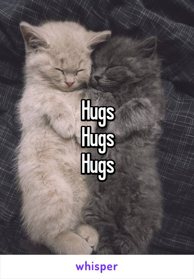 Hugs
Hugs
Hugs