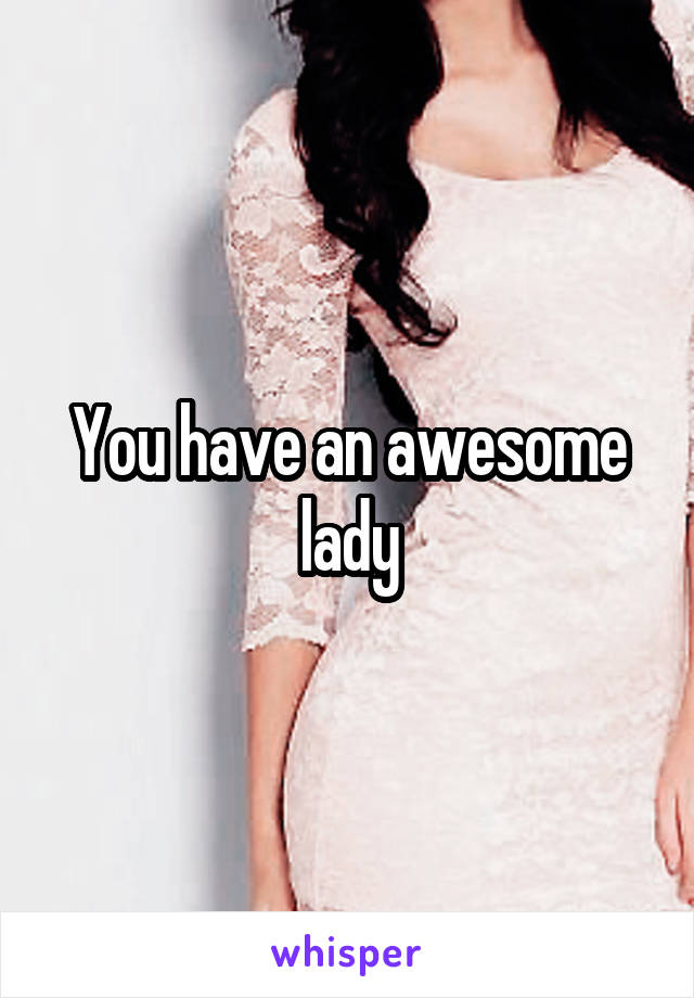 You have an awesome lady