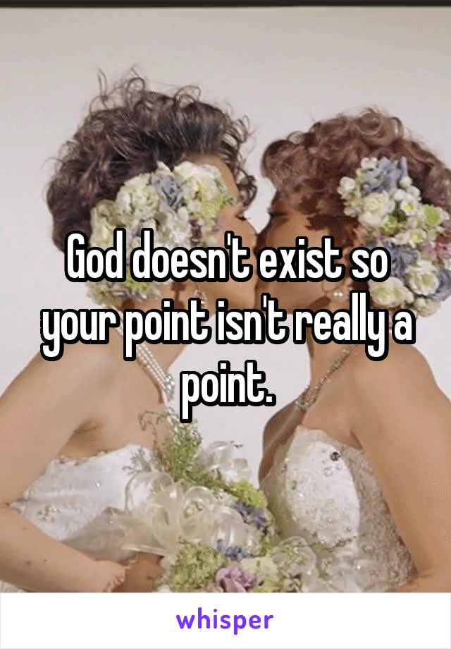 God doesn't exist so your point isn't really a point.