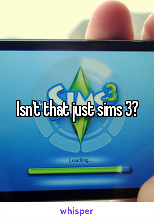 Isn't that just sims 3?