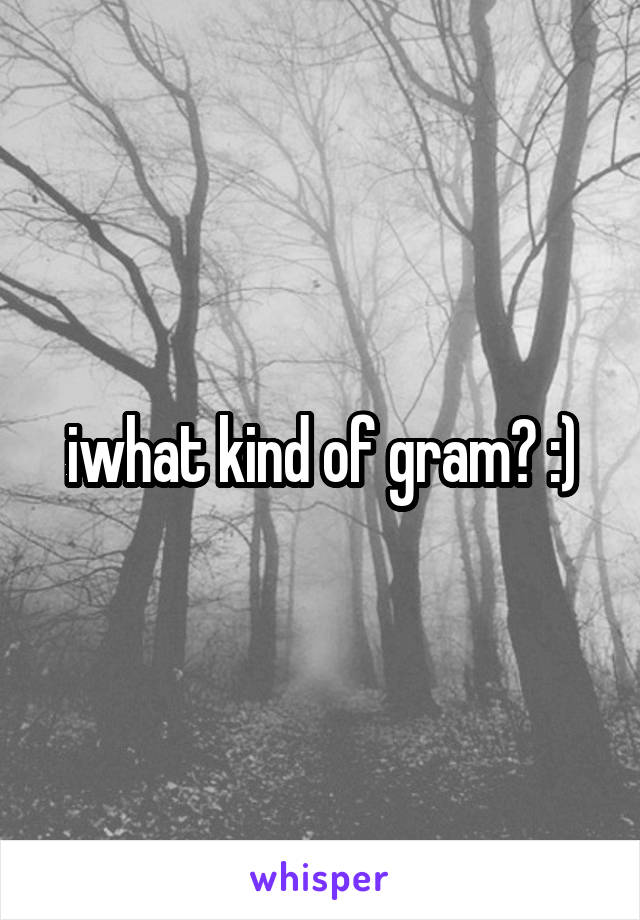 iwhat kind of gram? :)