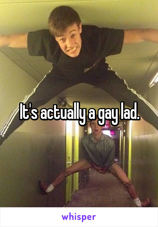 It's actually a gay lad.