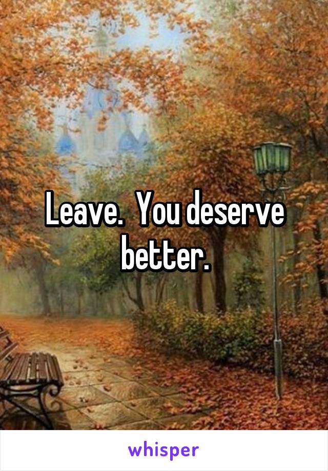 Leave.  You deserve better.