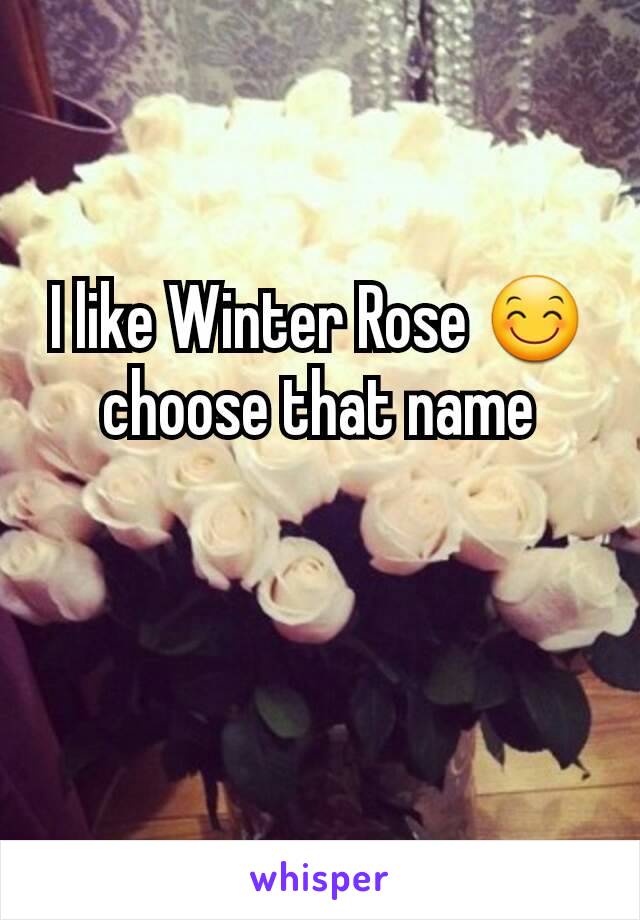 I like Winter Rose 😊 choose that name