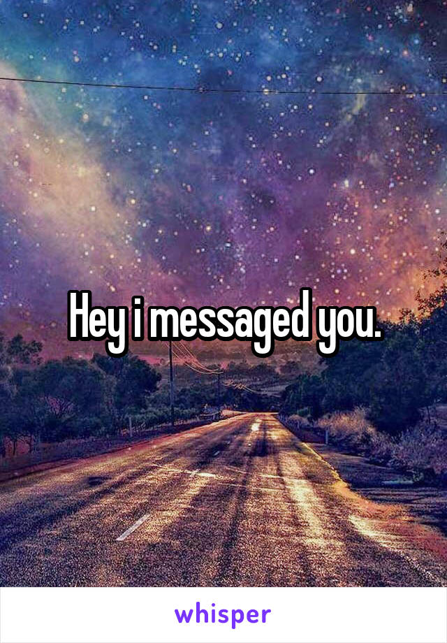 Hey i messaged you.