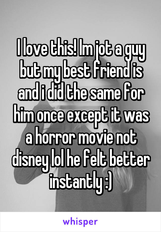 I love this! Im jot a guy but my best friend is and i did the same for him once except it was a horror movie not disney lol he felt better instantly :)