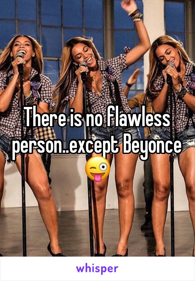There is no flawless person..except Beyonce 😜