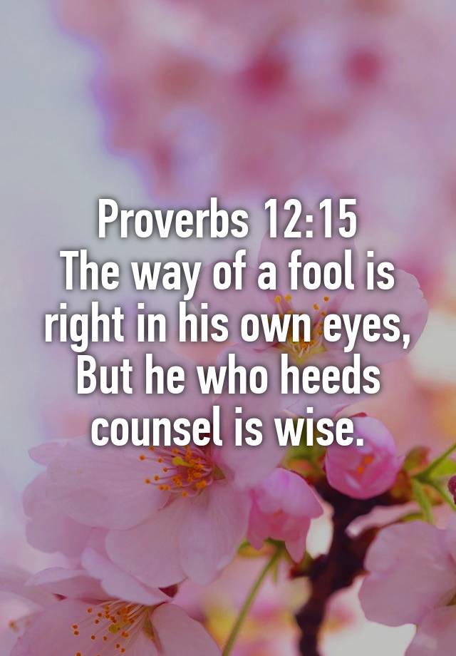 proverbs-12-15-the-way-of-a-fool-is-right-in-his-own-eyes-but-he-who-heeds-counsel-is-wise