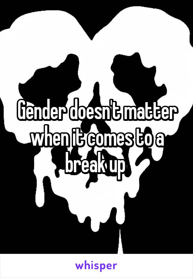 Gender doesn't matter when it comes to a break up 