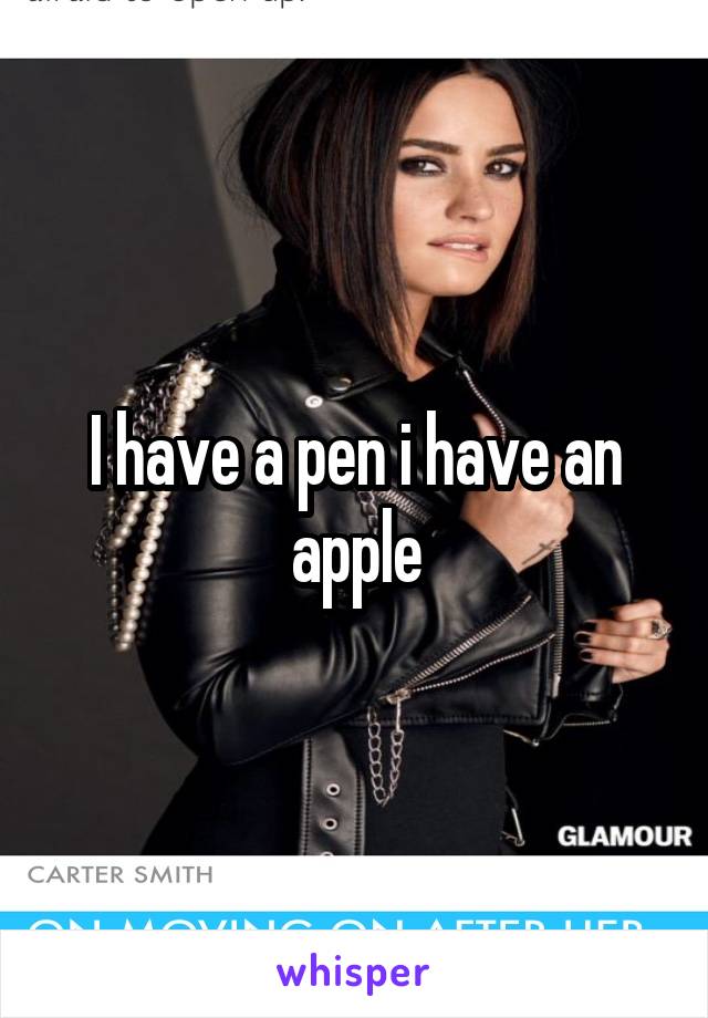 I have a pen i have an apple