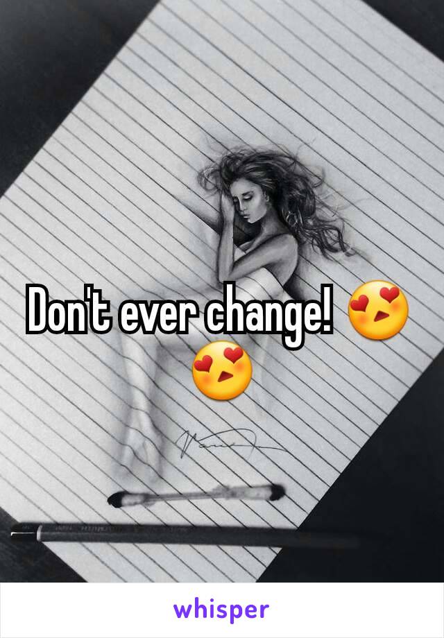 Don't ever change! 😍😍