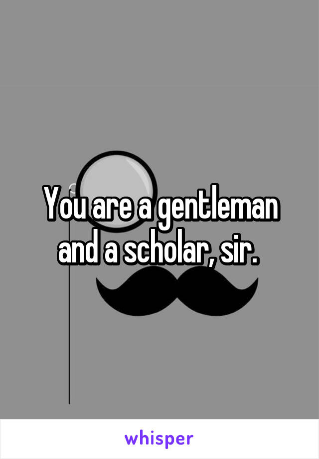 You are a gentleman and a scholar, sir. 