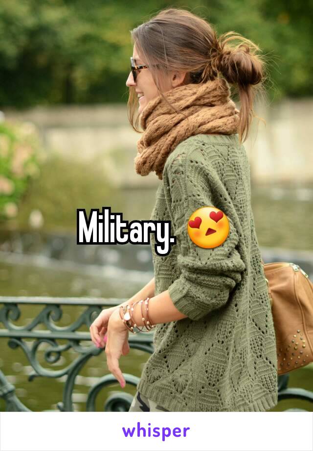 Military. 😍