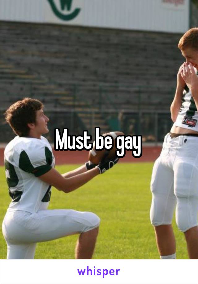 Must be gay 