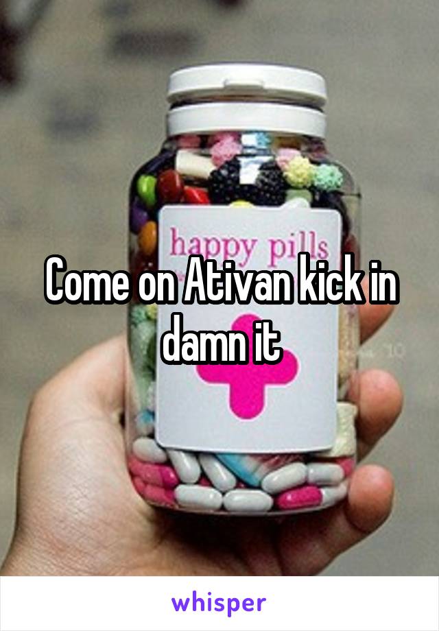 Come on Ativan kick in damn it