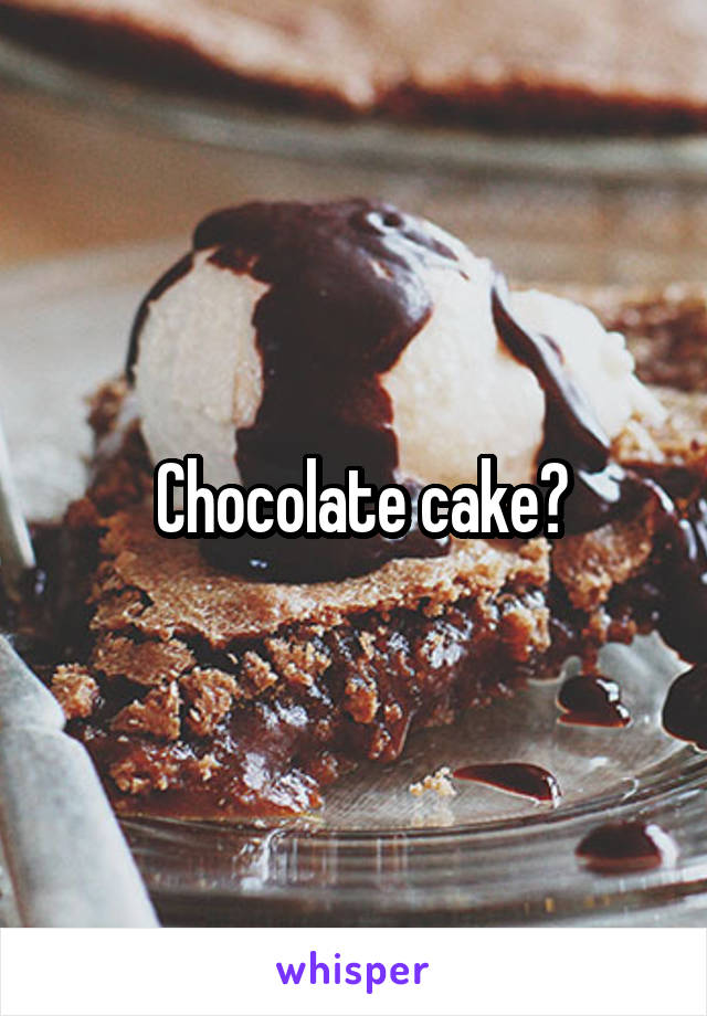  Chocolate cake?