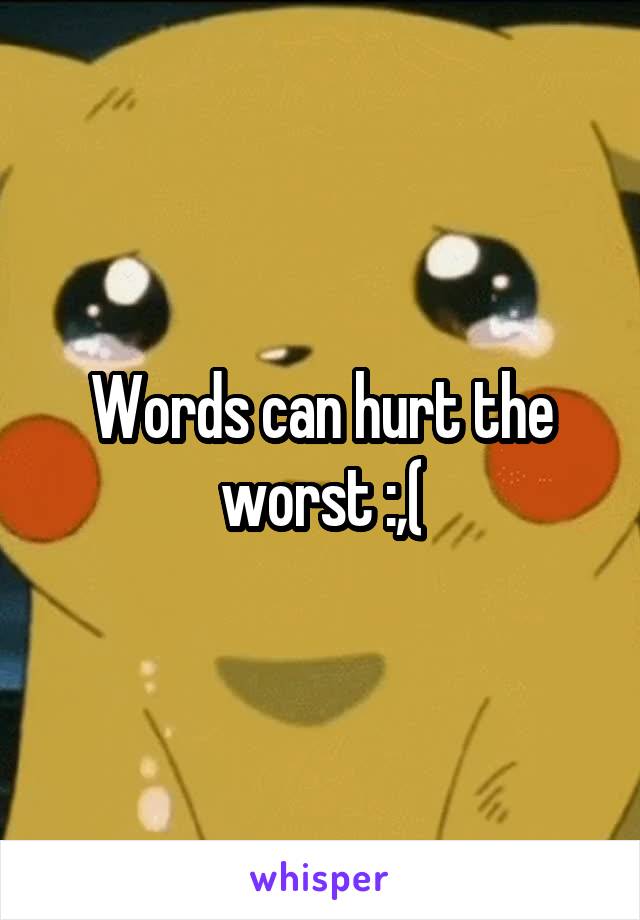 Words can hurt the worst :,(