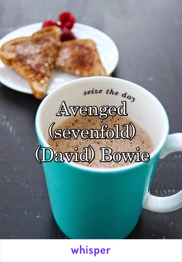 Avenged (sevenfold)
(David) Bowie