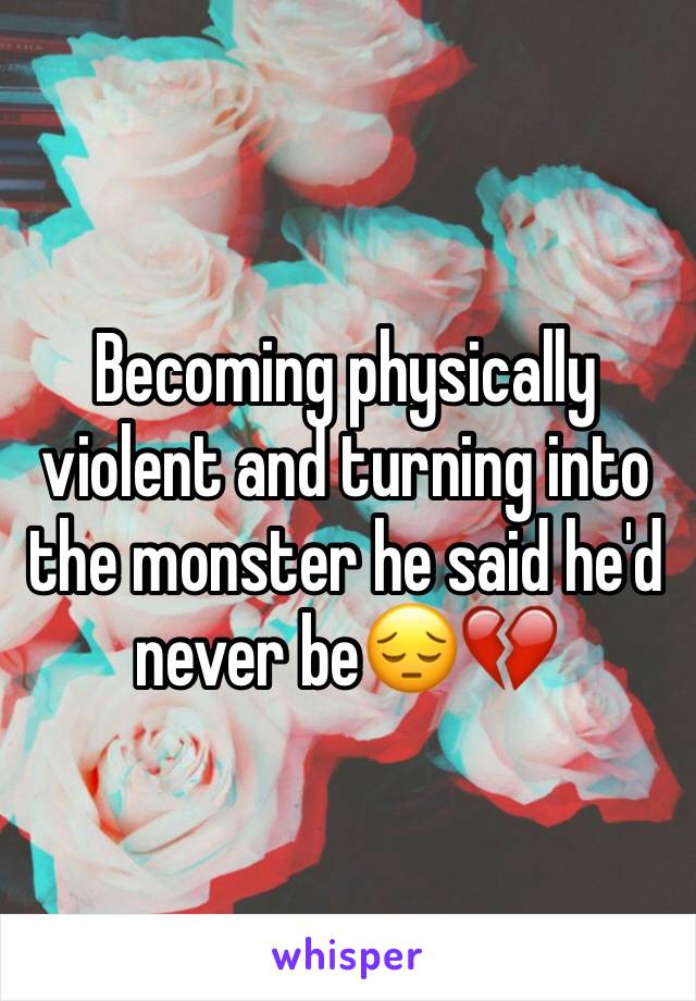Becoming physically violent and turning into the monster he said he'd never be😔💔