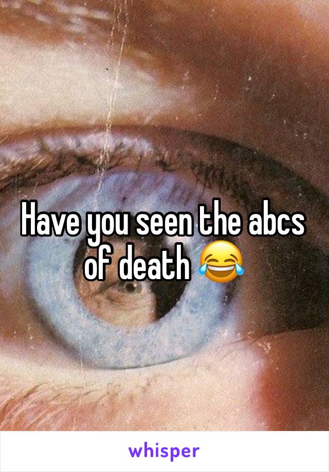 Have you seen the abcs of death 😂