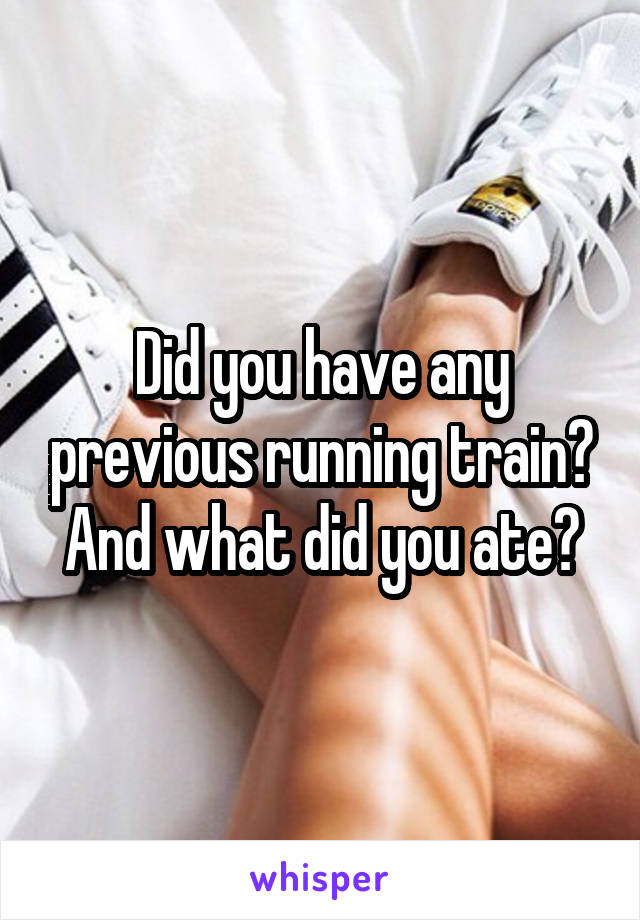 Did you have any previous running train? And what did you ate?