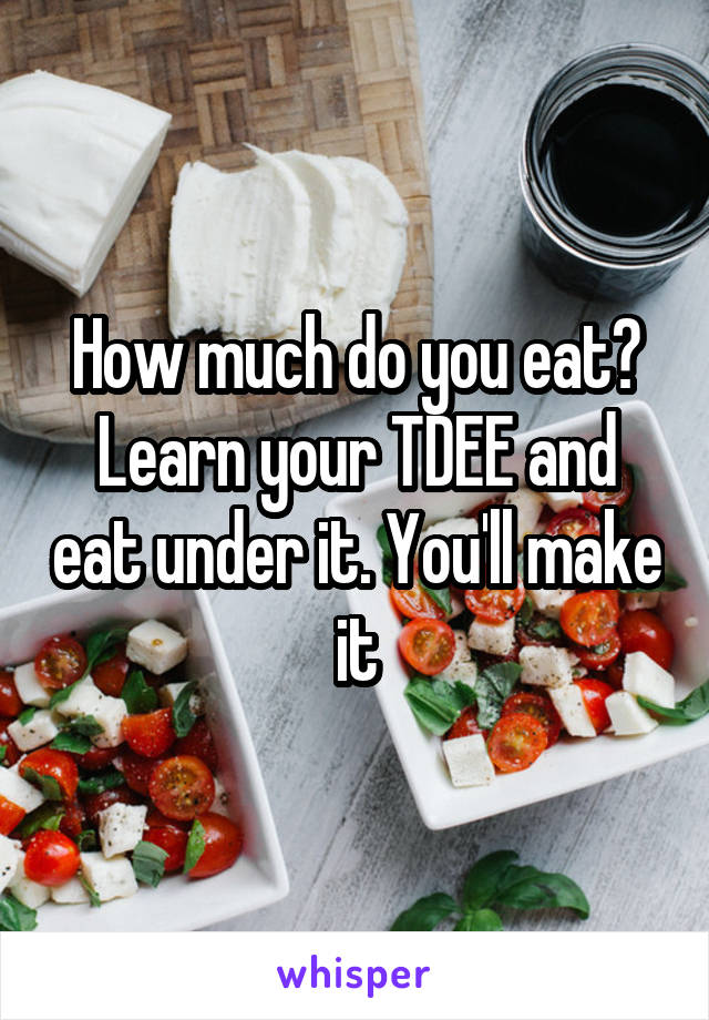 How much do you eat? Learn your TDEE and eat under it. You'll make it