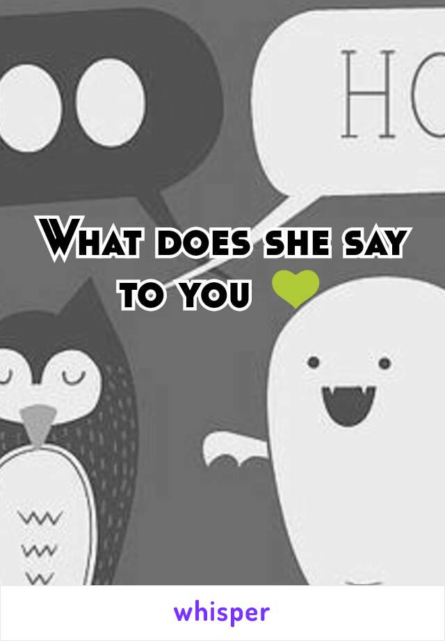 What does she say to you 💚